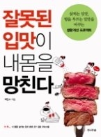 잘못된 입맛이 내몸을 망친다 - 살찌는 입맛, 병을 부르는 입맛을 바꾸는 생활 개선 프로젝트